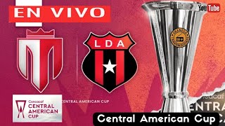 REAL ESTELI VS ALAJUELENSE EN VIVO POR GRANEGA 🔴 CONCACAF CENTRAL AMERICAN CUP  PLAYOFFS  FINAL [upl. by Padegs987]