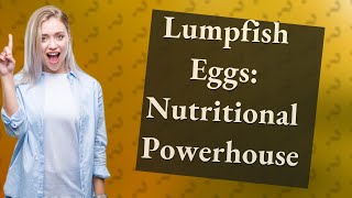 Are lumpfish eggs good for you [upl. by Turro972]