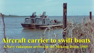 Aircraft Carrier to Swift Boats A Navy Radarman Arrives in the Mekong Delta February 1969 [upl. by Johnny308]