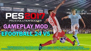 PES 2017 NEW GAMEPLAY MOD LIKE EFOOTBALL 2024 V5 [upl. by Anirdnajela]