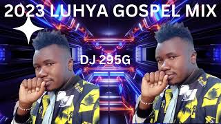 2023 BEST OF LUHYA GOSPEL MIX DJ 295G [upl. by Nnyltiak]