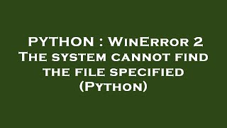 PYTHON  WinError 2 The system cannot find the file specified Python [upl. by Tannenbaum]