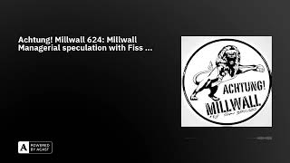 Achtung Millwall 624 Millwall Managerial speculation with Fiss [upl. by Stillmann787]