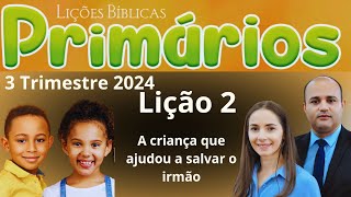 EBD Lição 2 Primários  A criança que ajudou a salvar o irmão  EBD 3 Trimestre 2024 [upl. by Morgen]