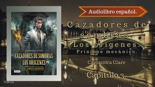 Cazadores de sombras Los origenes Príncipe Mecánico Cassandra Clare Capítulo 3 Audiolibro español [upl. by Inal]