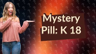 What pill is K 18 on [upl. by Loggins9]