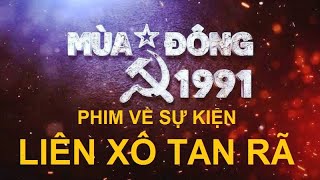 “MÙA ĐÔNG 1991” 10 tập  Phim tài liệu đầu tiên của Việt Nam về sự kiện Liên Xô tan rã [upl. by Colombi]