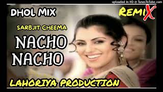 Nacho Nacho Dhol Mix Sarbjit Cheema  latest Punjabi Remix Song [upl. by Kiran]