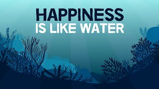 Why Happiness Is Like Water animated [upl. by Upali]