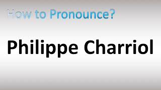 How to Pronounce Philippe Charriol [upl. by Noitsirhc]