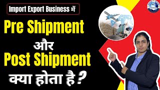 Import Export Business में Pre Shipment और Post Shipment क्या होता है  Import Export Forum [upl. by Anurag]