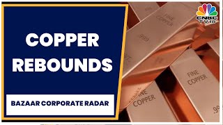 Copper Prices Rebound From 4Month Low  Bazaar Corporate Radar  CNBCTV18 [upl. by Iahs]