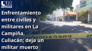 Enfrentamiento entre civiles y militares en La Campiña Culiacán deja un militar muerto [upl. by Enelyk576]