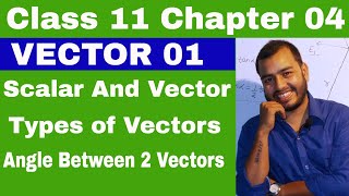 Class 11 Chapter 4  Vector 01  Scalar and Vector  Types of Vector  Angle between Two Vectors [upl. by Erbas]