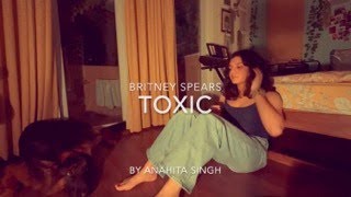 Toxic covered by Anahita Singh [upl. by Alberto]