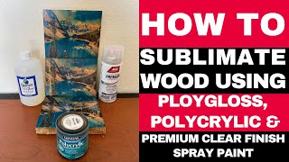 How to use Polygloss Polycrylic and Clear for Sublimation on Wood [upl. by Suivatnod]