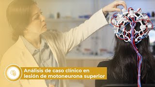 Neurociencia Análisis de Caso Clínico en Lesión de Motoneurona Superior [upl. by Oneil]