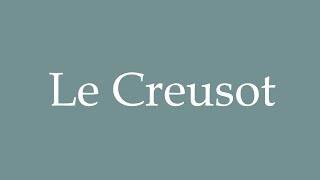 How to Pronounce Le Creusot Correctly in French [upl. by Katharyn353]