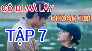 ReviewPhimCÔ ĐI MÀ LẤY CHỒNG TÔI TẬP 7 MARRY MY HUSBAND Nam Nữ 9 tái sinh quay trở về 10 năm trước [upl. by Cherilynn]