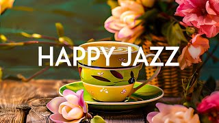 Happy Jazz Morning Music  Soft Jazz Instrumental amp Relaxing Rhythmic Bossa Nova for Begin the day [upl. by Lindblad470]