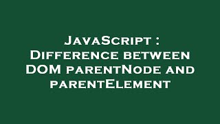 JavaScript  Difference between DOM parentNode and parentElement [upl. by Wendi]