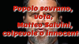 POPOLO SOVRANO VOTA MATTEO SALVINI COLPEVOLE O INNOCENTE [upl. by Nadnal]