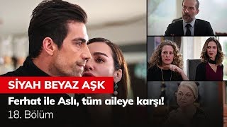 Ferhat ile Aslı tüm aileye karşı  Siyah Beyaz Aşk 18 Bölüm [upl. by Wallie]