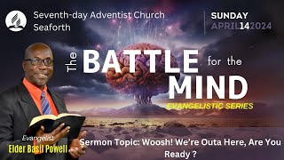 April 14 2024 The Battle For The Mind Evangelistic SeriesWoosh Were Outa Here Are You Ready [upl. by Dyche199]