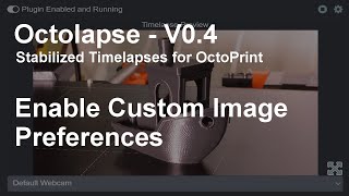 Octolapse V040  Enable Custom Image Preferences [upl. by Nassir]