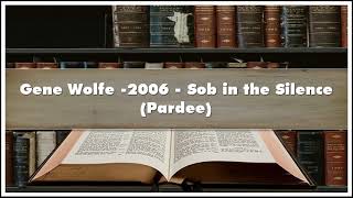 Gene Wolfe 2006 Sob in the Silence Pardee Audiobook [upl. by Aerdnahc]