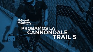 Probamos la Cannondale Trail 5  Hablemos de Ciclismo [upl. by Janka]