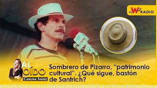 Al Oído Sombrero de Pizarro “patrimonio cultural” ¿Qué sigue bastón de Santrich [upl. by Hokanson]