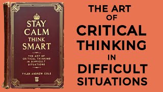 Stay Calm Think Smart The Art Of Critical Thinking In Difficult Situations Audiobook [upl. by Calley]