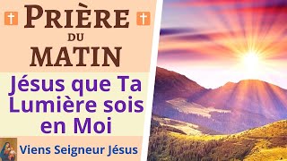 🙏❤ Prière du MATIN  Jésus que Ta Lumière sois en moi  Prière du Jour  Prière de Protection [upl. by Catharine]