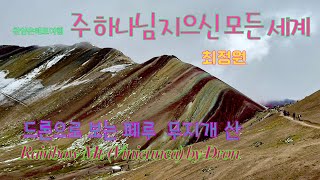 남미여행 5번째 드론으로 보는 페루 무지개 산 Rainbow Mt Vinicunca by Dron 주 하나님 지으신 모든 세계 최정원 4K [upl. by Vidovik701]