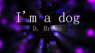 Im a dog  D Brown Lyrics [upl. by Augustine]