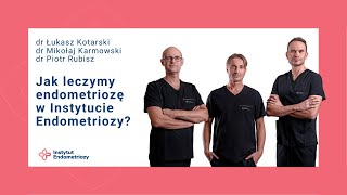 Jak leczymy endometriozę w Instytucie Endometriozy  dr Karmowski dr Kotarski dr Rubisz [upl. by Armat]