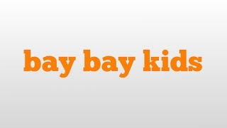 bay bay kids meaning and pronunciation [upl. by Toms202]