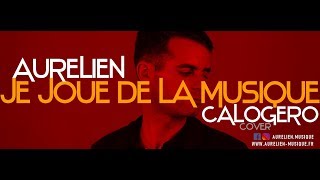 Aurélien  Je joue de la musique Calogero Cover Reprise [upl. by Eckblad]