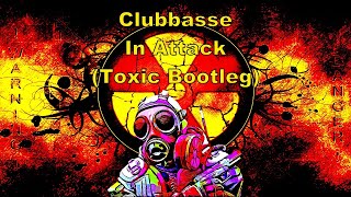 Clubbasse  In Attack Toxic Bootleg [upl. by Gilboa]