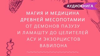 Магия и медицина Древней Месопотамии От демонов Пазузу и Ламашту до целителей асу и экзорцистов [upl. by Noscire]