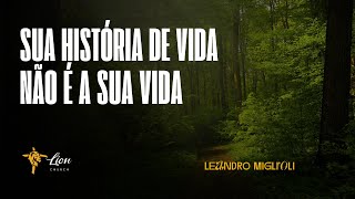 LEANDRO MIGLIOLI  SUA HISTÓRIA DE VIDA NÃO É A SUA VIDA  LION CHURCH ONLINE [upl. by Whang479]