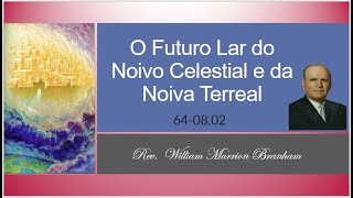 O Futuro Lar do Noivo Celestial e da Noiva Terreal  William Marrion Branham [upl. by Bluh]