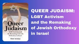 Queer Judaism LGBT Activism and the Remaking of Jewish Orthodoxy in Israel  Professor Orit Avishai [upl. by Aniaj]