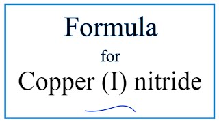 How to Write the Formula for Copper I nitride [upl. by Hsot]