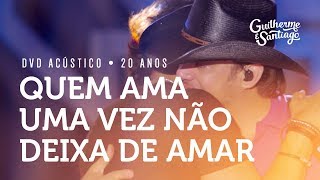 Guilherme e Santiago  Quem Ama Uma Vez Não Deixa de Amar  DVD Acústico 20 anos [upl. by Ayital289]