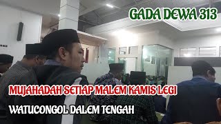 GADA DEWA 313  MUJAHADAH SETIAP MALEM KAMIS LEGI WATUCONGOL DALEM TENGAH [upl. by Kcired926]