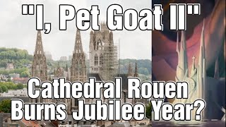 Babylon Burns July 11th quotI Pet Goat IIquot Prophecy Of 2024 Jubilee Year Rouen Cathedral In France [upl. by Lorsung]