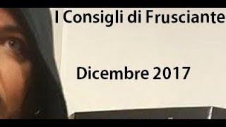 I Consigli di Frusciante Dicembre 2017 [upl. by Rebna68]