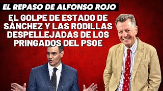 Alfonso Rojo “El golpe de Estado de Sánchez y las rodillas despellejadas de los pringados del PSOE” [upl. by Uhp]